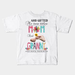 God Gifted Me Two Titles Mom And Granny And I Rock Them Both Wildflowers Valentines Mothers Day Kids T-Shirt